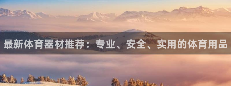 富联娱乐集7O777:最新体育器材推荐:专业、安全、实用的体